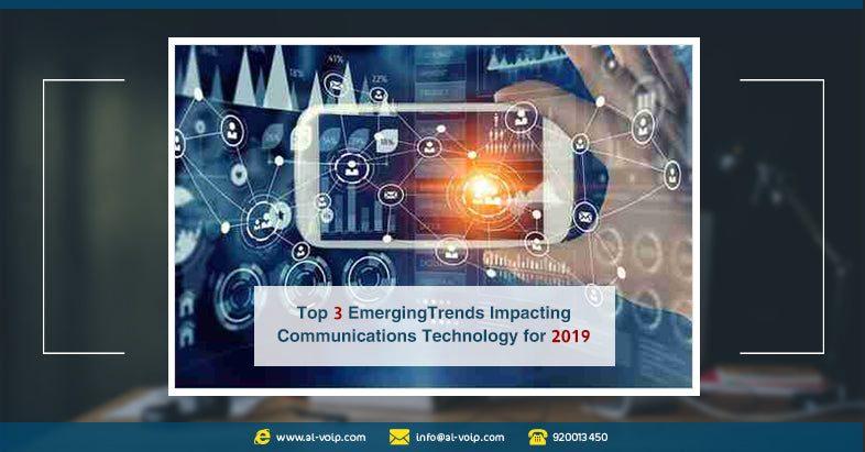 Top 3 Emerging Trends Impacting Communications Technology for 2019 
